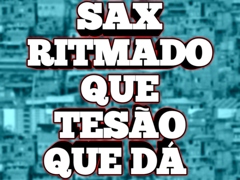 SAX RITMADO QUE TESÃO QUE DÁ (Single)