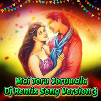 Mai Joru Joruwala (Dj Remix Song Version 3) (Single)
