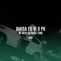 Amiga Eu Vi o Ph no Meio do Baile Funk (Single)