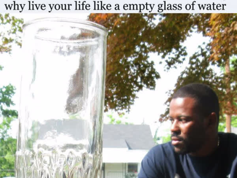 Why Live Your Life Like a Empty Glass of Water