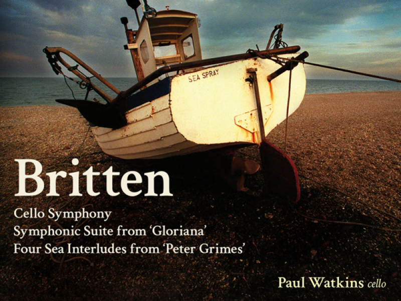 Britten: Cello Symphony, Symphonic Suite from Gloriana & Four Sea Interludes from Peter Grimes