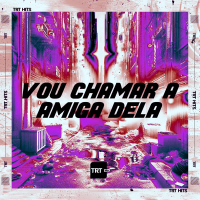 Vou Chamar a Amiga Dela (Single)