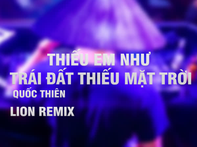 Thiếu Em Như Trái Đất Thiếu Mặt Trời (Lion Remix) (Single)
