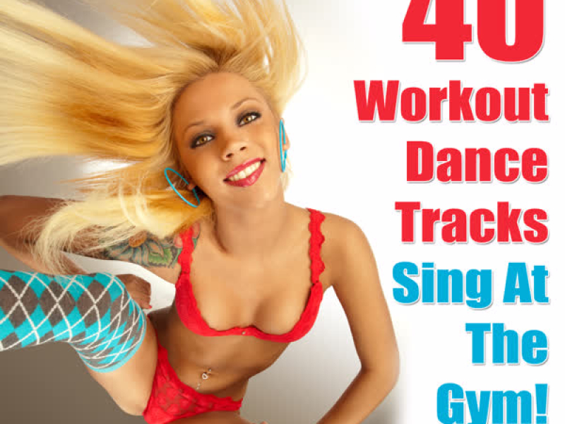 40 Workout Dance Tracks - Sing At The Gym!