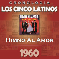 Los Cinco Latinos Cronologiá - Himno al Amor (1960)