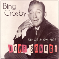 Bing Crosby Sings & Swings Love Songs 1