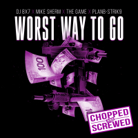 Worst Way To Go (feat. Mike Sherm, The Game & Planb-Strik9) (Chopped & Screwed Version) (Single)