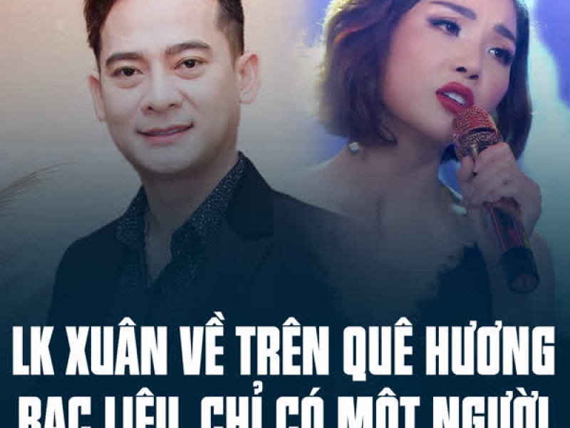 LK Xuân Về Trên Quê Hương Bạc Liêu, Chỉ Có Một Người (Single)