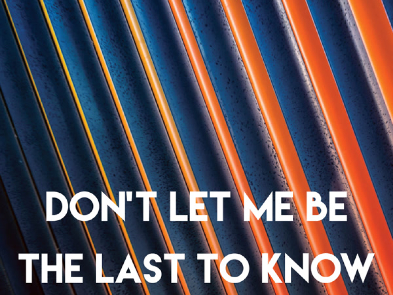 Don't Let Me Be the Last to Know (Single)