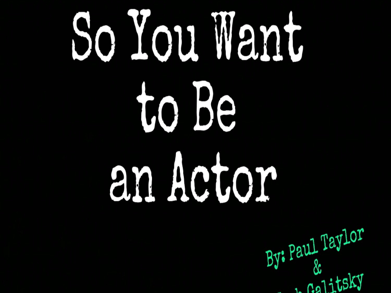 So You Want to Be an Actor