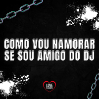 COMO VOU NAMORAR SE SOU AMIGO DO DJ (EP)