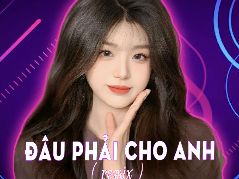 Đâu Phải Cho Anh (Remix) (Single)