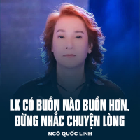 LK Có Buồn Nào Buồn Hơn, Đừng Nhắc Chuyện Lòng (Single)