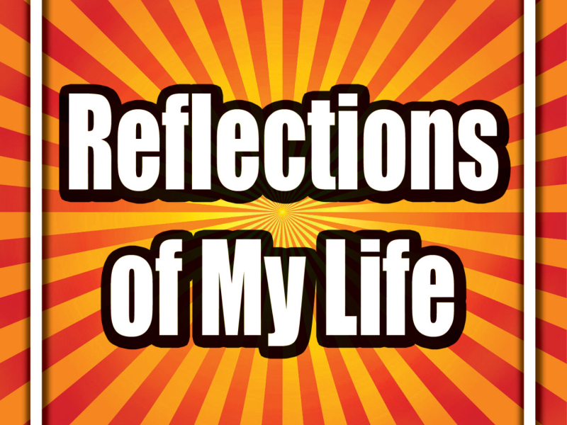 Reflections of My Life