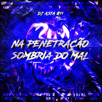 NA PENETRAÇÃO - SOMBRIA DO MAL (Single)