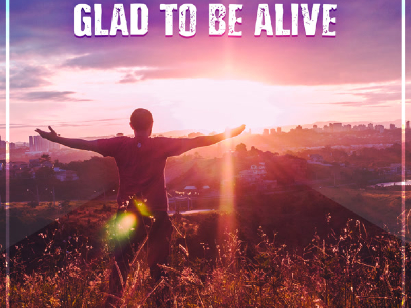 Glad to be Alive (Single)