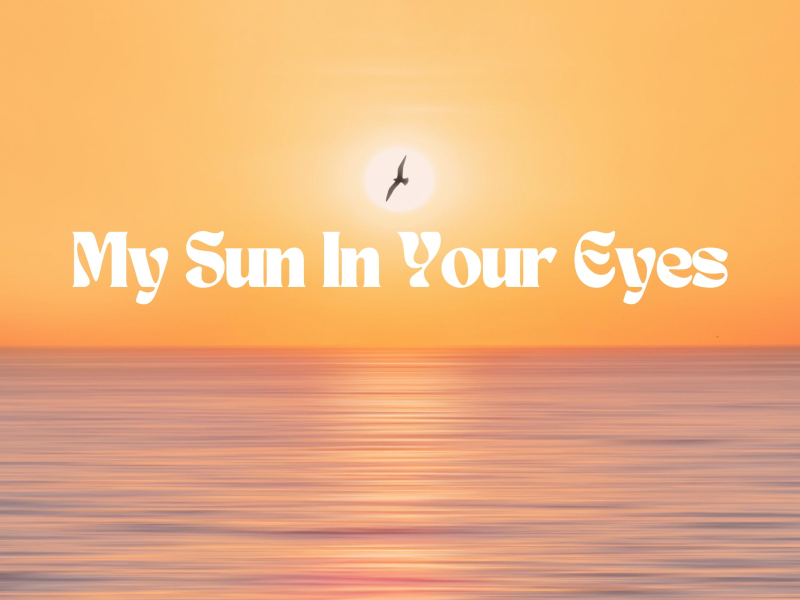 My Sun In Your Eyes (Single)