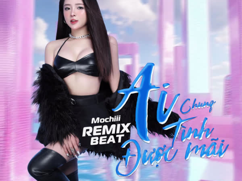 Ai Chung Tình Được Mãi (Beat) [Remix] (Single)