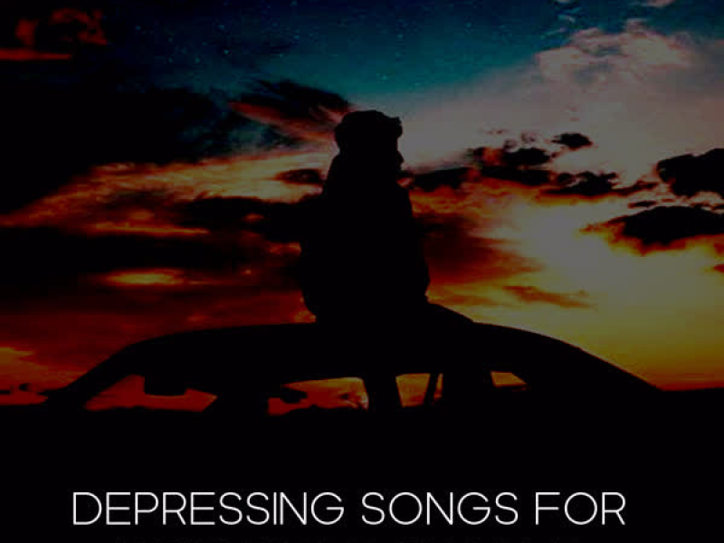 Depressing Songs for Depressed People