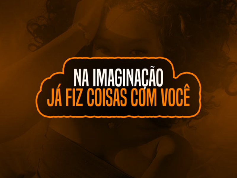 NA IMAGINAÇÃO JÁ FIZ COISAS COM VOCÊ (Single)