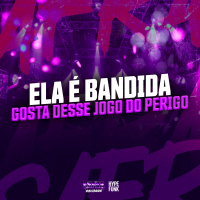 ELA É BANDIDA - GOSTA DESSE JOGO DO PERIGO (Single)
