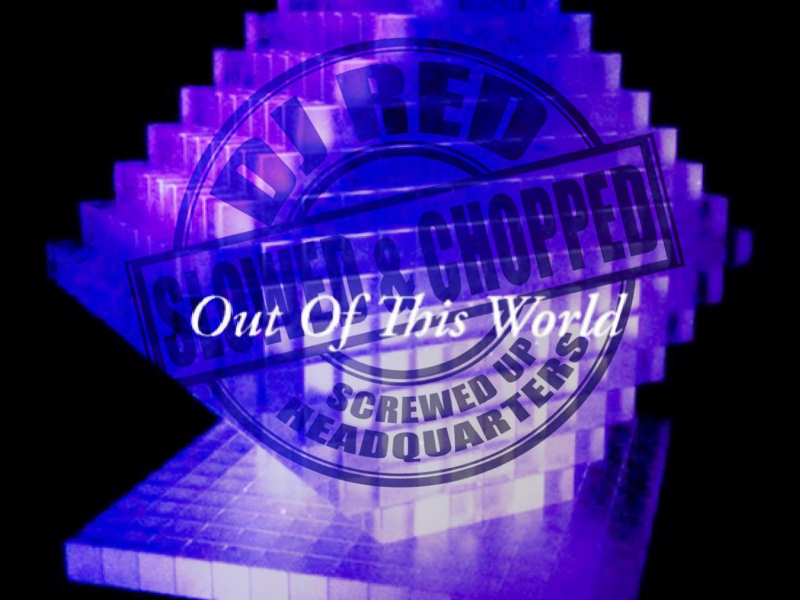 Out Of This World (Slowed &Chopped)