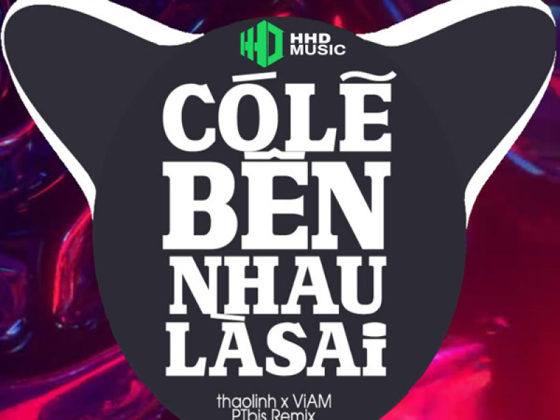 Có Lẽ Bên Nhau Là Sai (PTbis Remix) (Single)