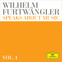 Wilhelm Furtwängler speaks about music – Extracts from discussions and radio interviews (Vol. 1)