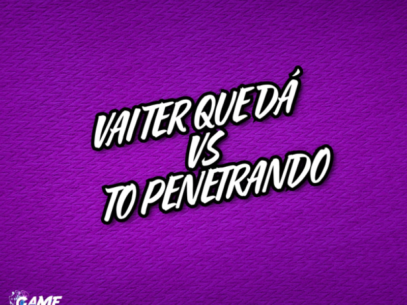 Vai Ter Que Dá vs To Penetrando (Single)