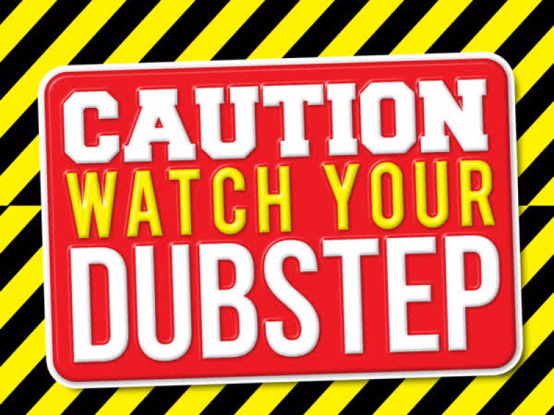 Caution: Watch Your Dubstep