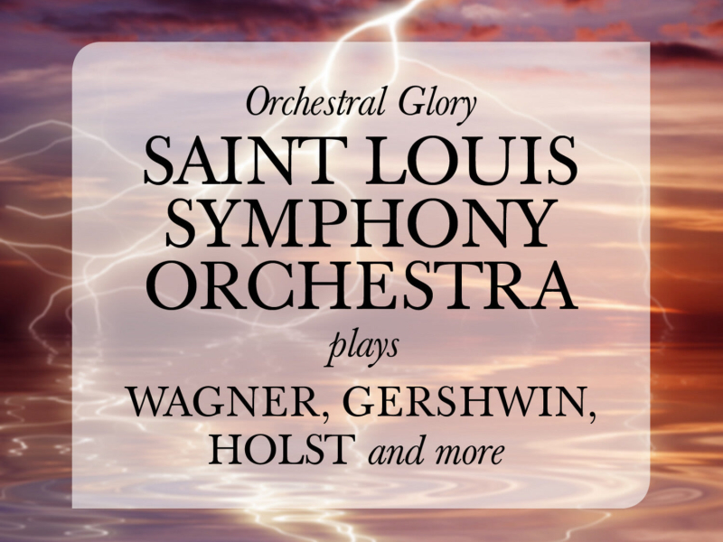 Orchestral Glory: Saint Louis Symphony Orchestra plays Wagner, Gershwin, Holst and more