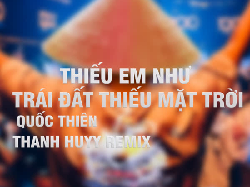 Thiếu Em Như Trái Đất Thiếu Mặt Trời (Thanh Huyy Remix) (Single)