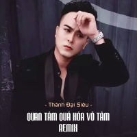 Quan Tâm Quá Hóa Vô Tâm (Remix) (Single)