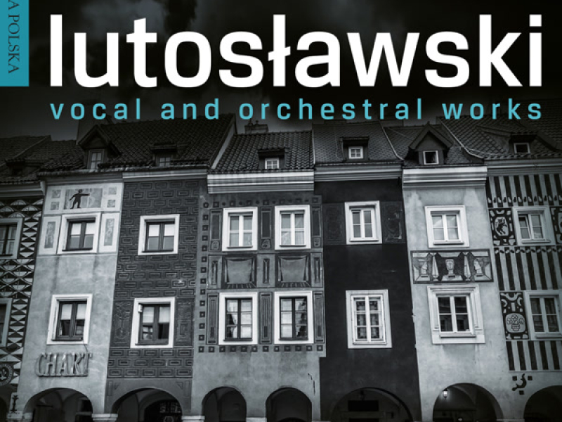 Lutoslawski: Vocal & Orchestral Works