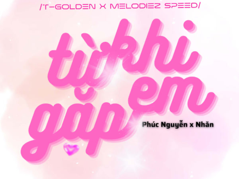 Từ Khi Gặp Em (T-Golden X Melodiez Speed) (Single)