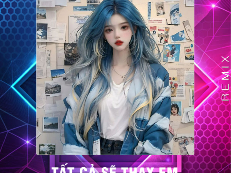 Tất Cả Sẽ Thay Em (Remix) (Single)