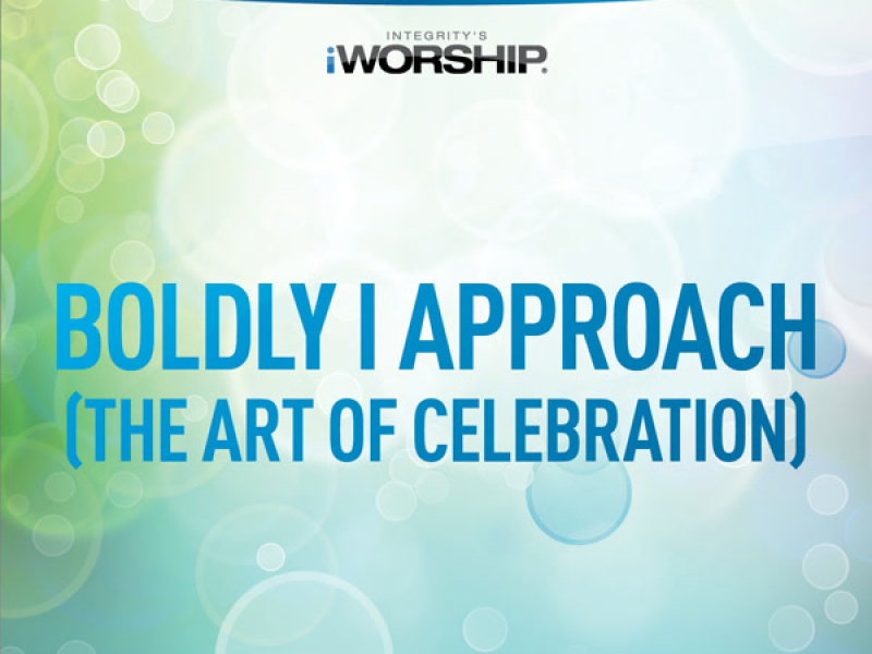 Boldly I Approach (The Art of Celebration)
