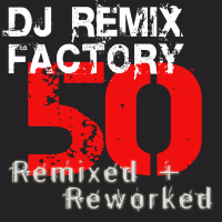 DJ ReMix Factory – 50 ReMixed + Reworked!