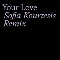Your Love (Sofia Kourtesis Remix) (Single)