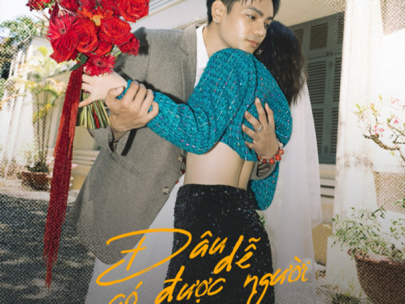 Đâu Dễ Có Được Người (Single)