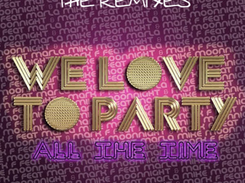 We Love To Party (All The Time) [feat. Mc Marla] [The Remixes]