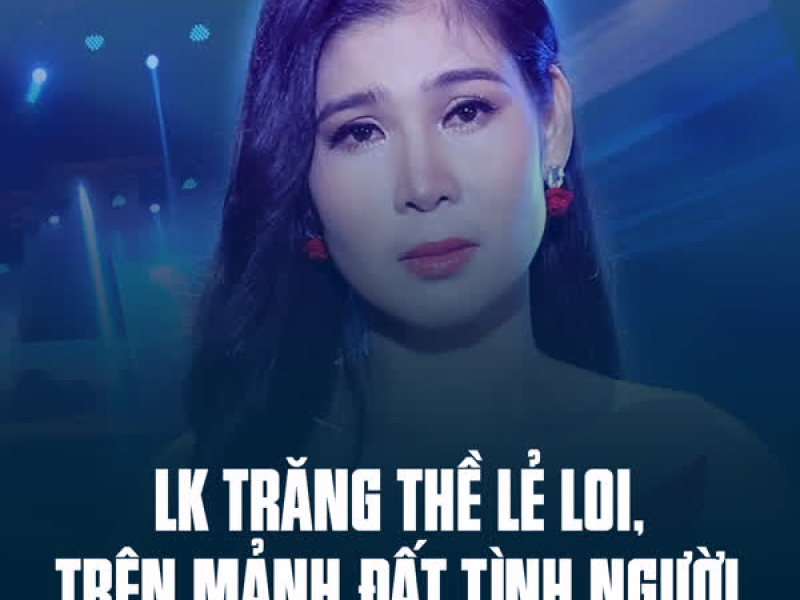 LK Trăng Thề Lẻ Loi, Trên Mảnh Đất Tình Người (Single)