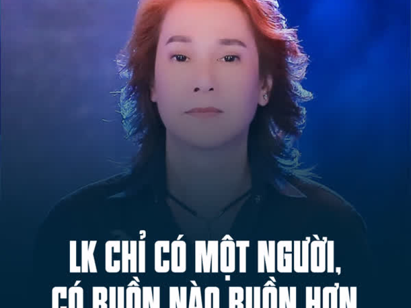 LK Chỉ Có Một Người, Có Buồn Nào Buồn Hơn (Single)