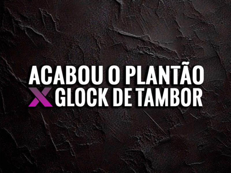 Acabou o Plantão X Glock de Tambor (Single)