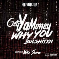 Get Ya Money, Why You Bullshitxn (feat. Mike Sherm)