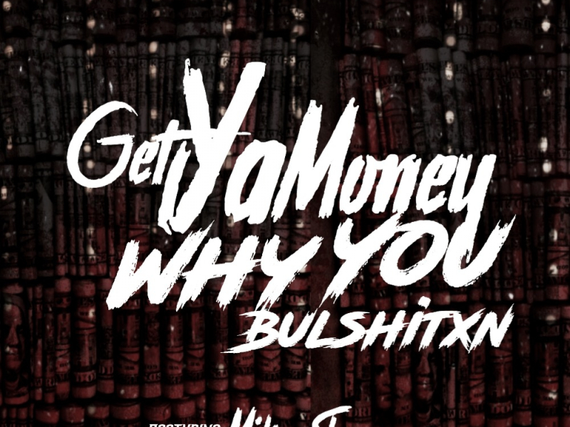 Get Ya Money, Why You Bullshitxn (feat. Mike Sherm)