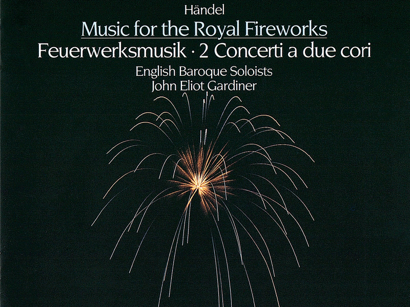 Handel: Music for the Royal Fireworks; Concerti a due cori