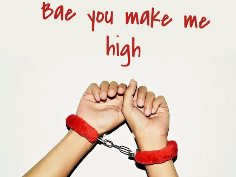 Bae You Make Me High (Single)