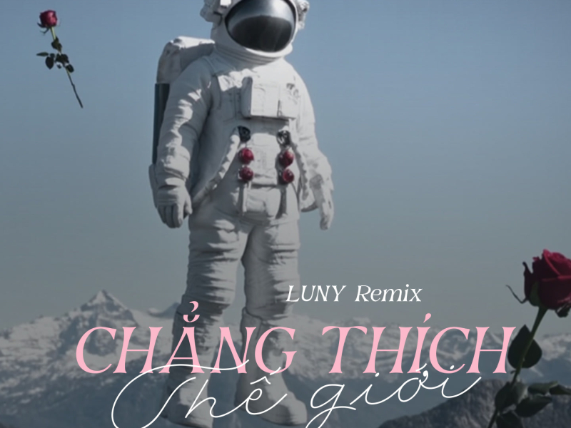Chẳng Thích Thể Giới (LUNY Remix) (Single)