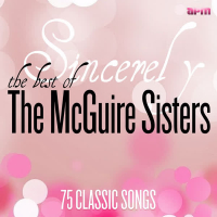 Sincerely - The Best of the McGuire Sisters: 75 Classic Songs